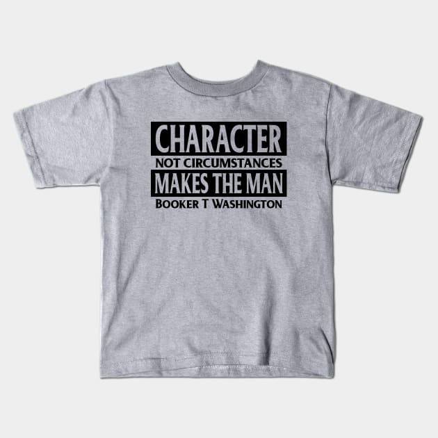 Character makes the man, Booker T. Washington, Quote, Black History Kids T-Shirt by UrbanLifeApparel